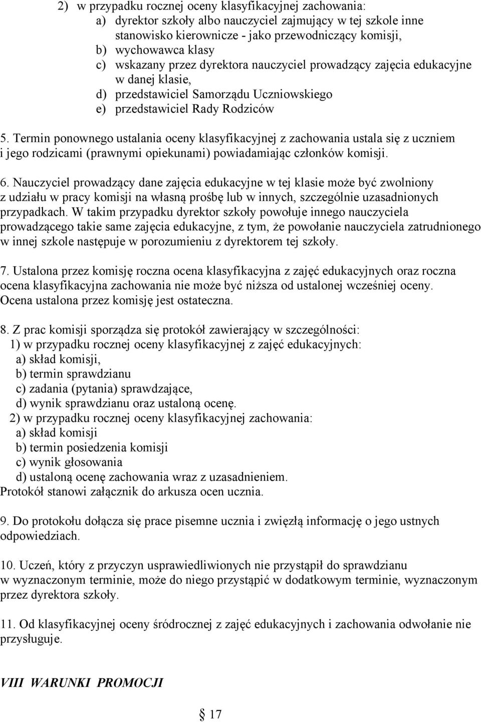 Termin ponownego ustalania oceny klasyfikacyjnej z zachowania ustala się z uczniem i jego rodzicami (prawnymi opiekunami) powiadamiając członków komisji. 6.