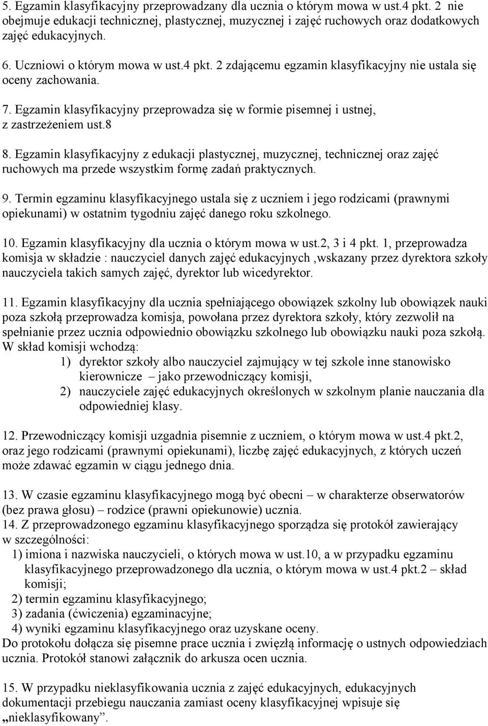 Egzamin klasyfikacyjny z edukacji plastycznej, muzycznej, technicznej oraz zajęć ruchowych ma przede wszystkim formę zadań praktycznych. 9.