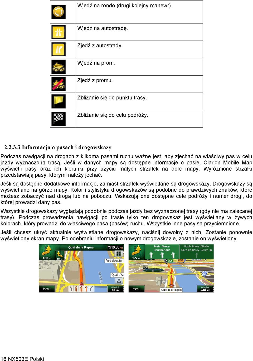 Jeśli w danych mapy są dostępne informacje o pasie, Clarion Mobile Map wyświetli pasy oraz ich kierunki przy użyciu małych strzałek na dole mapy.