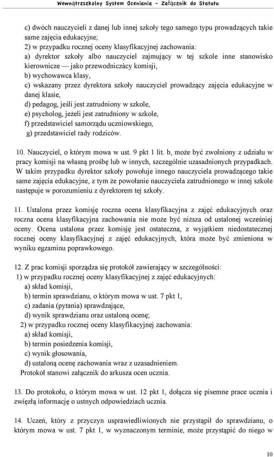 pedagog, jeśli jest zatrudniony w szkole, e) psycholog, jeżeli jest zatrudniony w szkole, f) przedstawiciel samorządu uczniowskiego, g) przedstawiciel rady rodziców. 10.