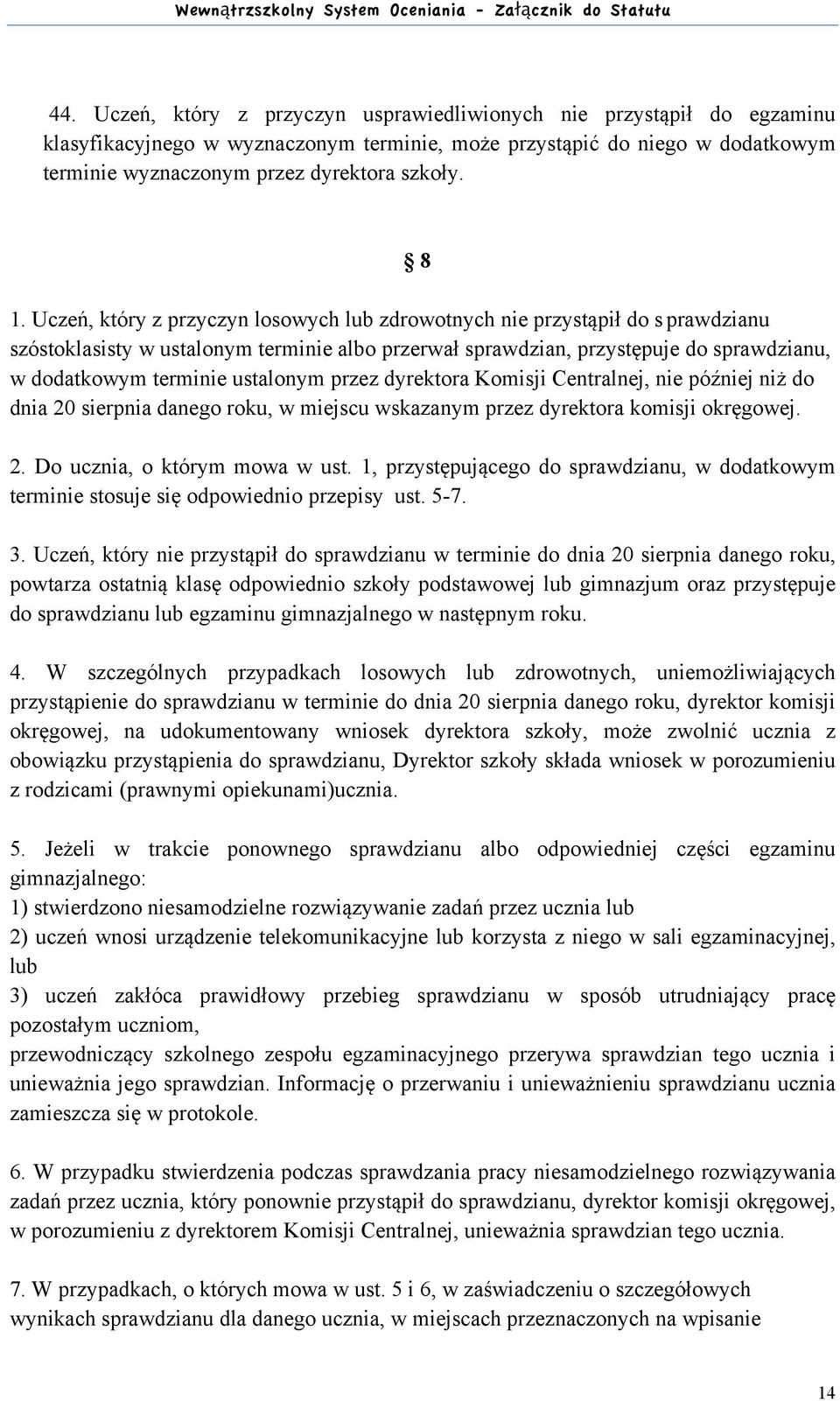 ustalonym przez dyrektora Komisji Centralnej, nie później niż do dnia 20 sierpnia danego roku, w miejscu wskazanym przez dyrektora komisji okręgowej. 2. Do ucznia, o którym mowa w ust.