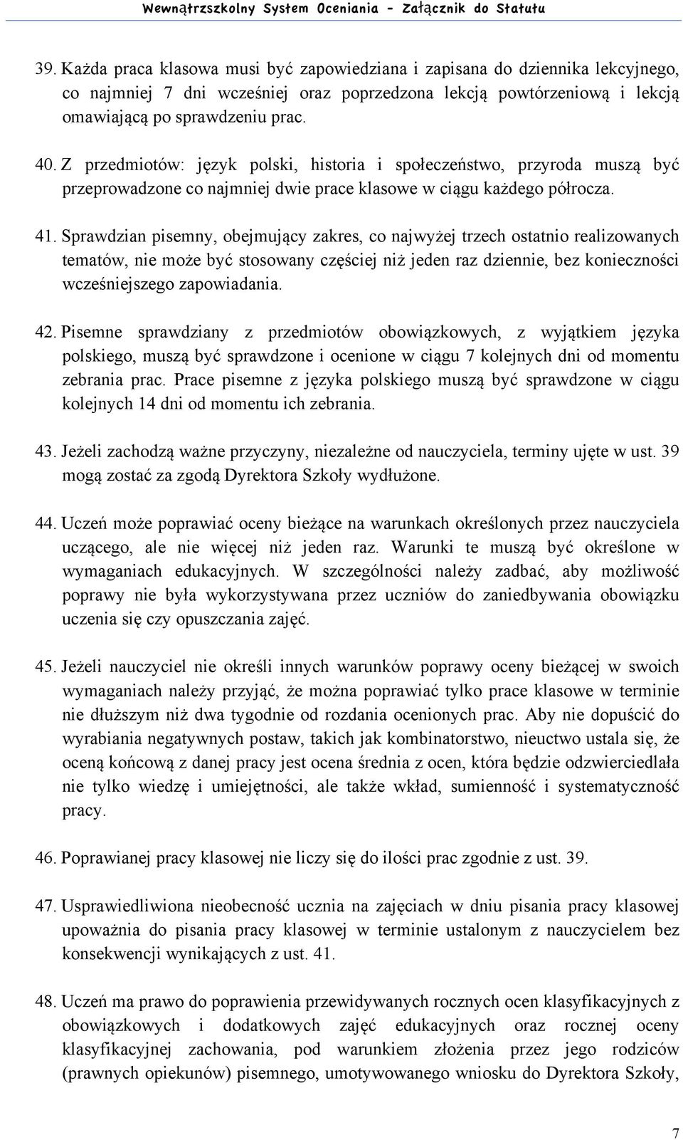 Sprawdzian pisemny, obejmujący zakres, co najwyżej trzech ostatnio realizowanych tematów, nie może być stosowany częściej niż jeden raz dziennie, bez konieczności wcześniejszego zapowiadania. 42.