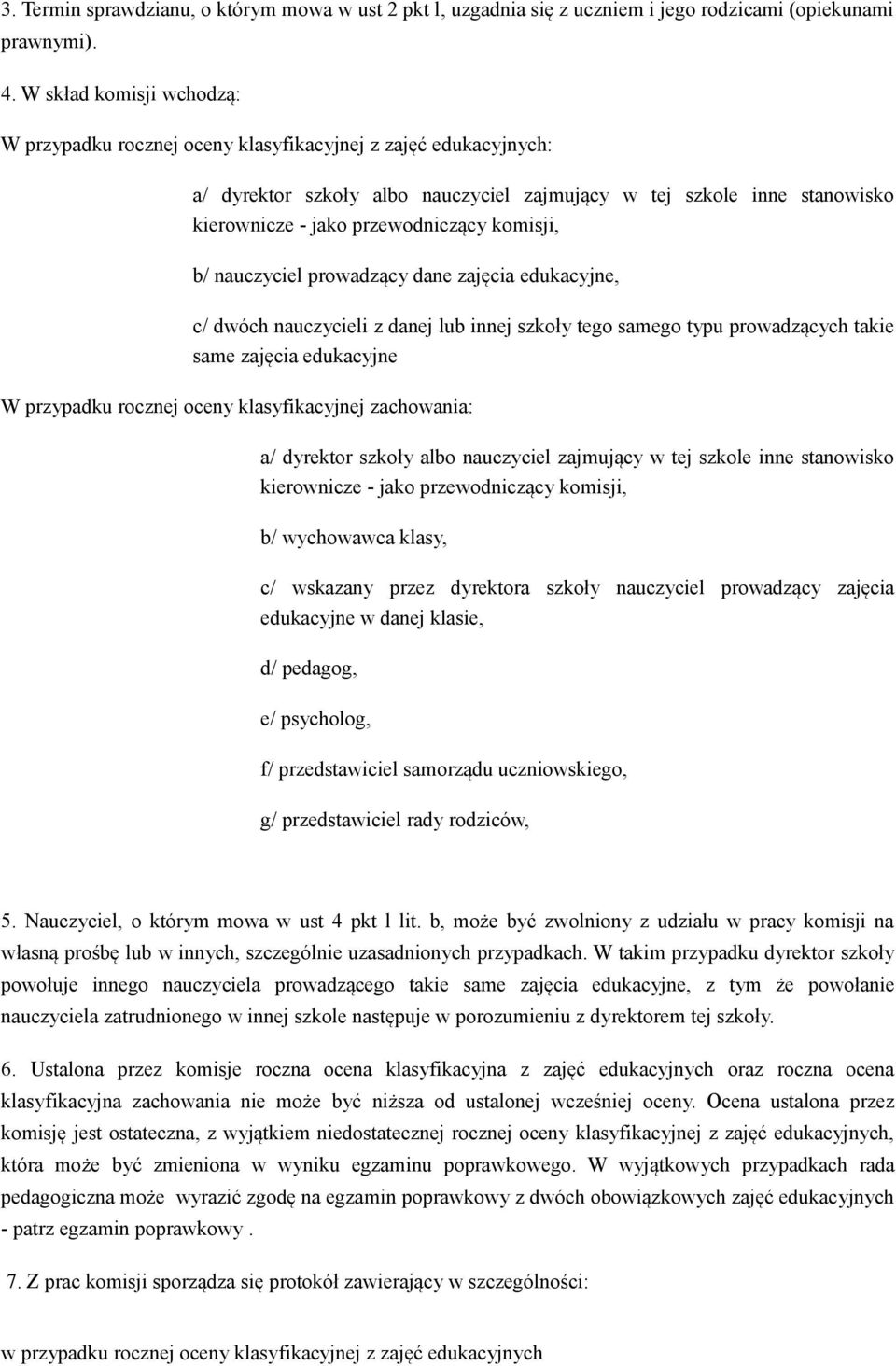 komisji, b/ nauczyciel prowadzący dane zajęcia edukacyjne, c/ dwóch nauczycieli z danej lub innej szkoły tego samego typu prowadzących takie same zajęcia edukacyjne W przypadku rocznej oceny