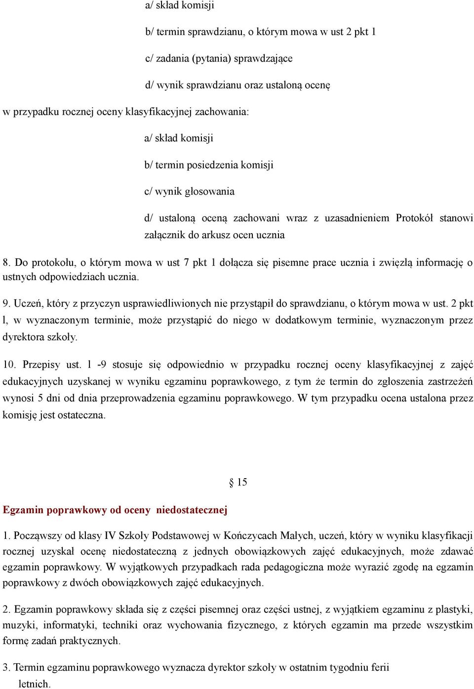 Do protokołu, o którym mowa w ust 7 pkt 1 dołącza się pisemne prace ucznia i zwięzłą informację o ustnych odpowiedziach ucznia. 9.