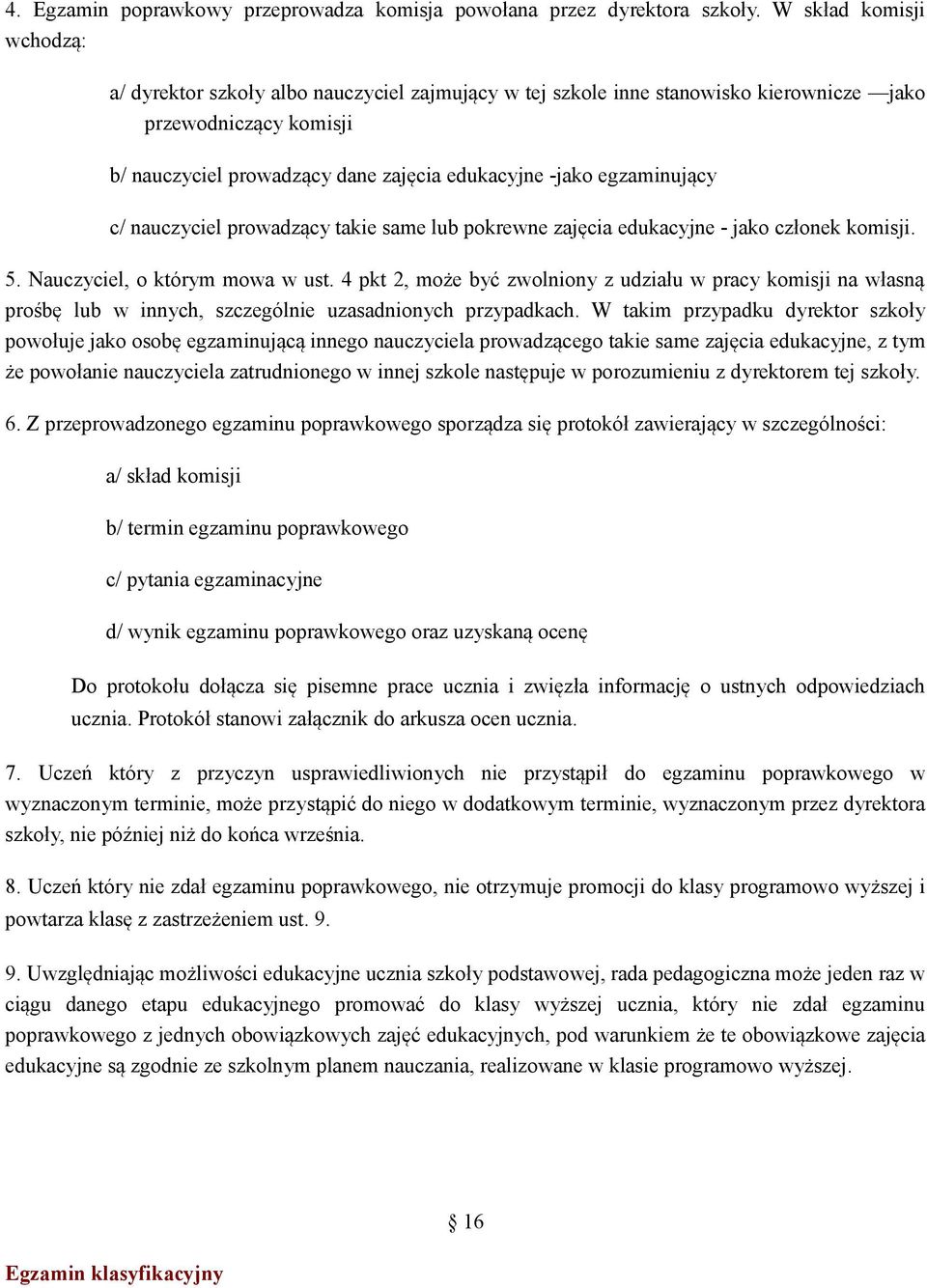 egzaminujący c/ nauczyciel prowadzący takie same lub pokrewne zajęcia edukacyjne - jako członek komisji. 5. Nauczyciel, o którym mowa w ust.