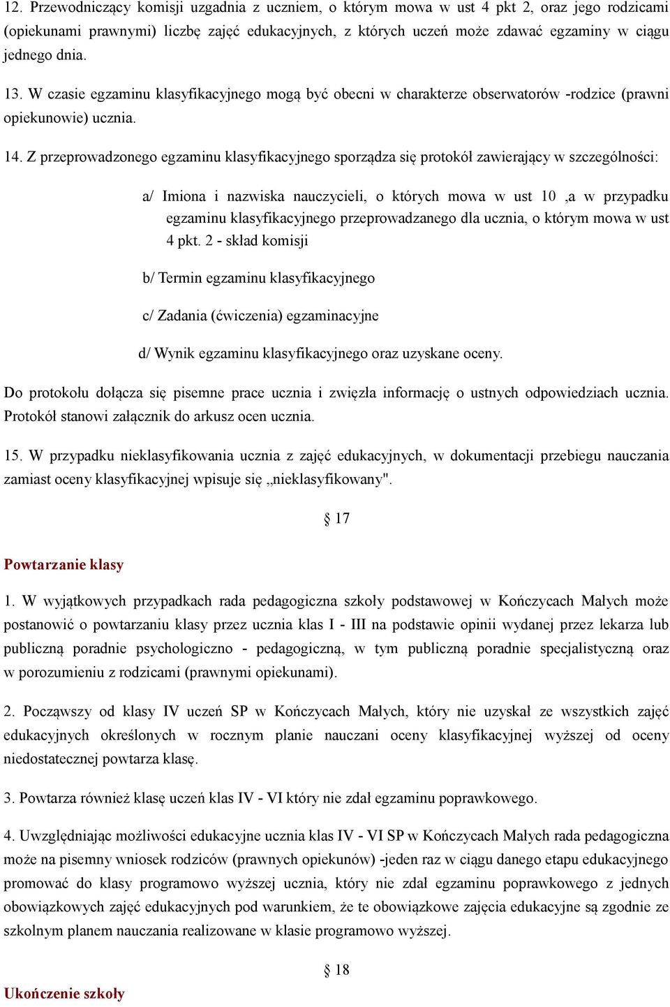 Z przeprowadzonego egzaminu klasyfikacyjnego sporządza się protokół zawierający w szczególności: a/ Imiona i nazwiska nauczycieli, o których mowa w ust 10,a w przypadku egzaminu klasyfikacyjnego