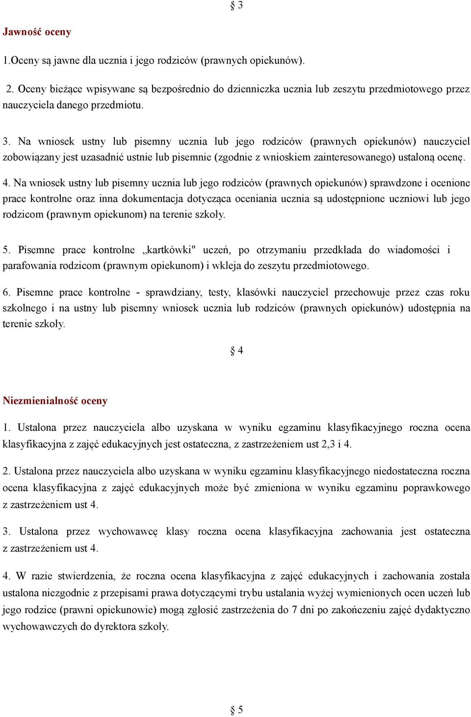 Na wniosek ustny lub pisemny ucznia lub jego rodziców (prawnych opiekunów) nauczyciel zobowiązany jest uzasadnić ustnie lub pisemnie (zgodnie z wnioskiem zainteresowanego) ustaloną ocenę. 4.