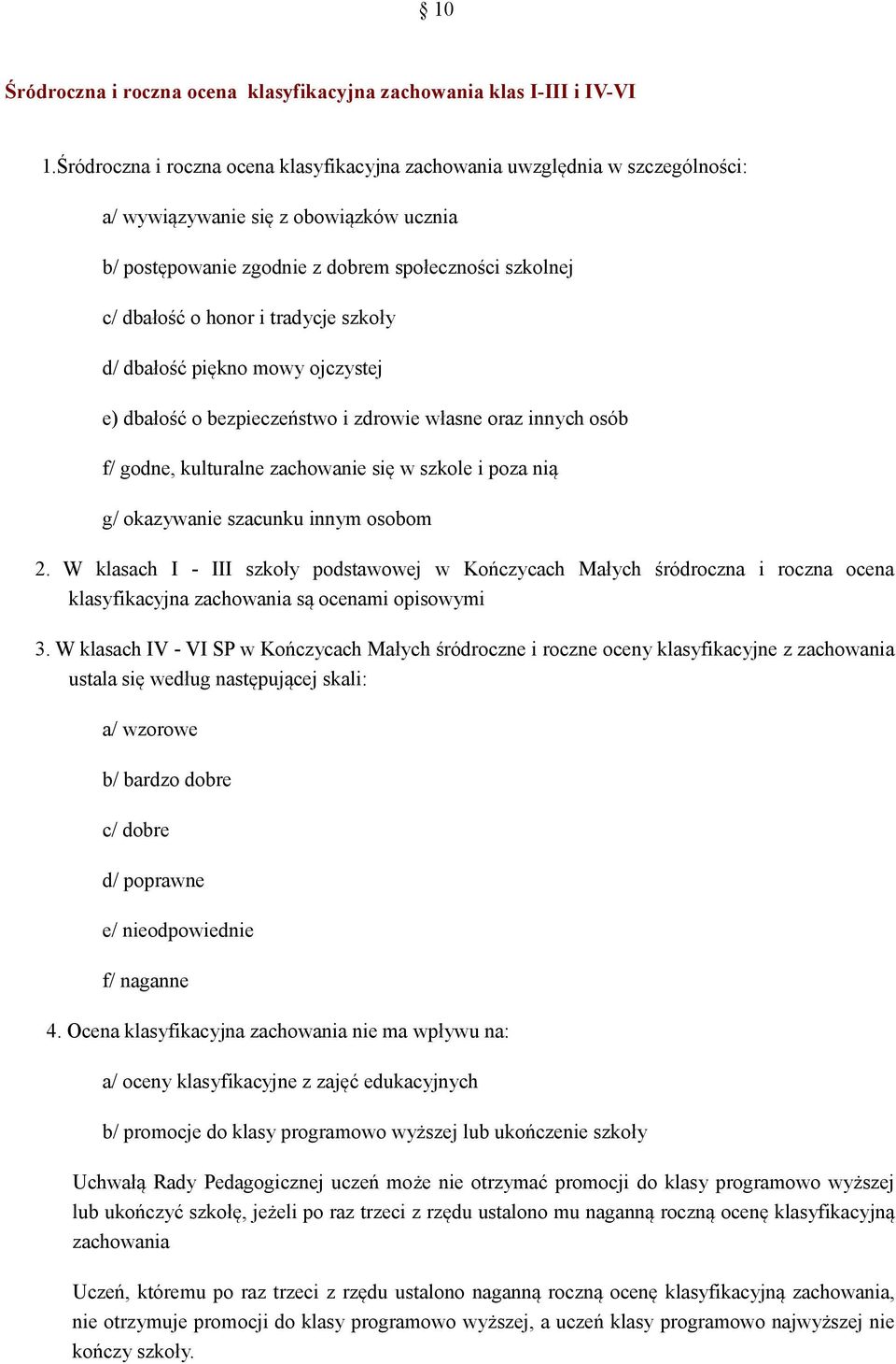 tradycje szkoły d/ dbałość piękno mowy ojczystej e) dbałość o bezpieczeństwo i zdrowie własne oraz innych osób f/ godne, kulturalne zachowanie się w szkole i poza nią g/ okazywanie szacunku innym