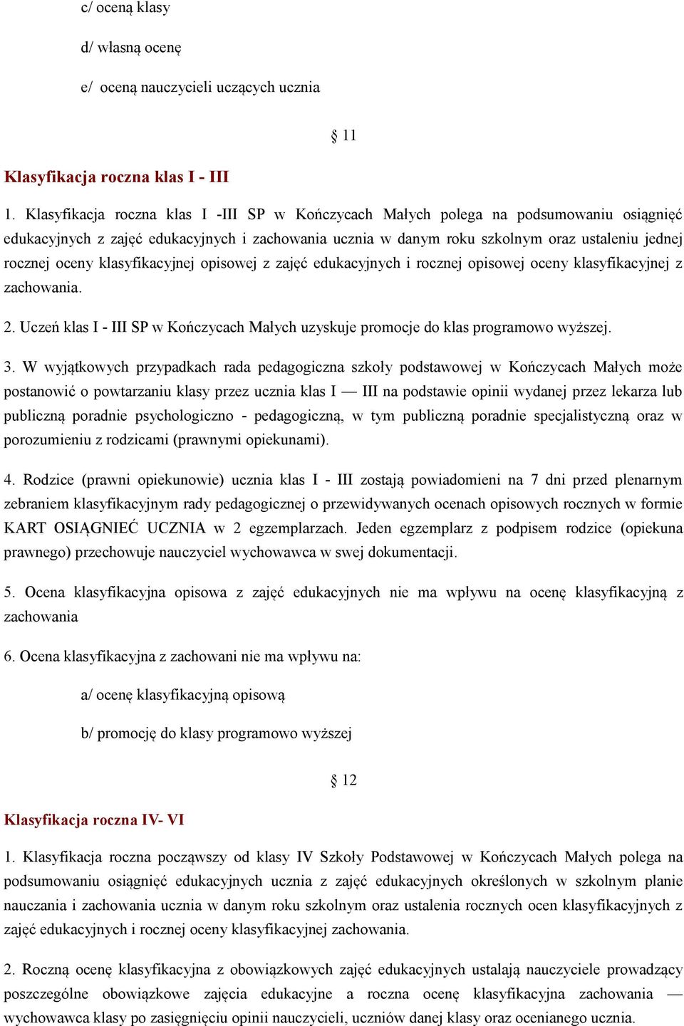 klasyfikacyjnej opisowej z zajęć edukacyjnych i rocznej opisowej oceny klasyfikacyjnej z zachowania. 2. Uczeń klas I - III SP w Kończycach Małych uzyskuje promocje do klas programowo wyższej. 3.