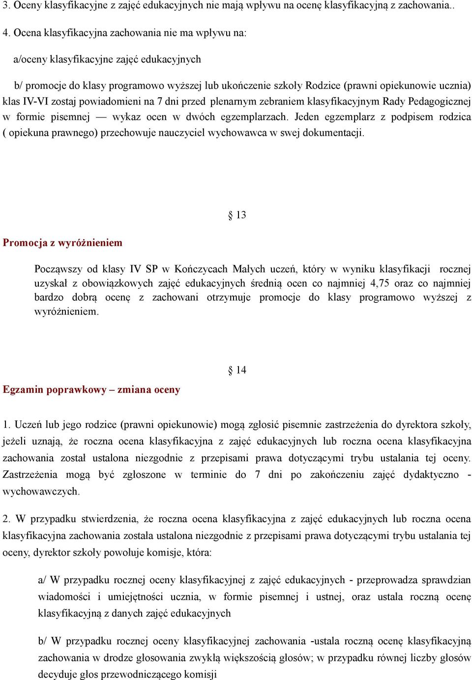 IV-VI zostaj powiadomieni na 7 dni przed plenarnym zebraniem klasyfikacyjnym Rady Pedagogicznej w formie pisemnej wykaz ocen w dwóch egzemplarzach.