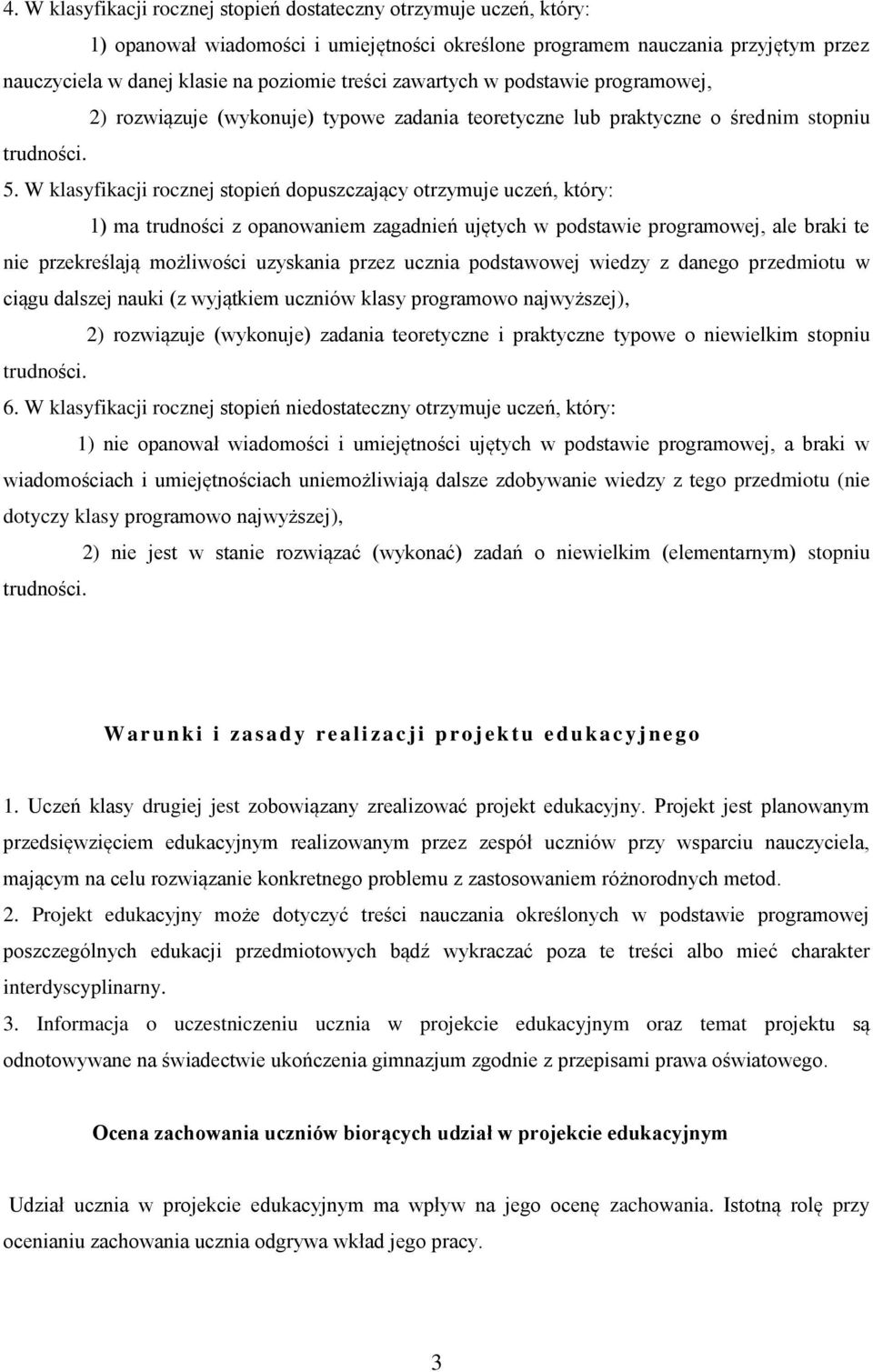 W klasyfikacji rocznej stopień dopuszczający otrzymuje uczeń, który: 1) ma trudności z opanowaniem zagadnień ujętych w podstawie programowej, ale braki te nie przekreślają możliwości uzyskania przez