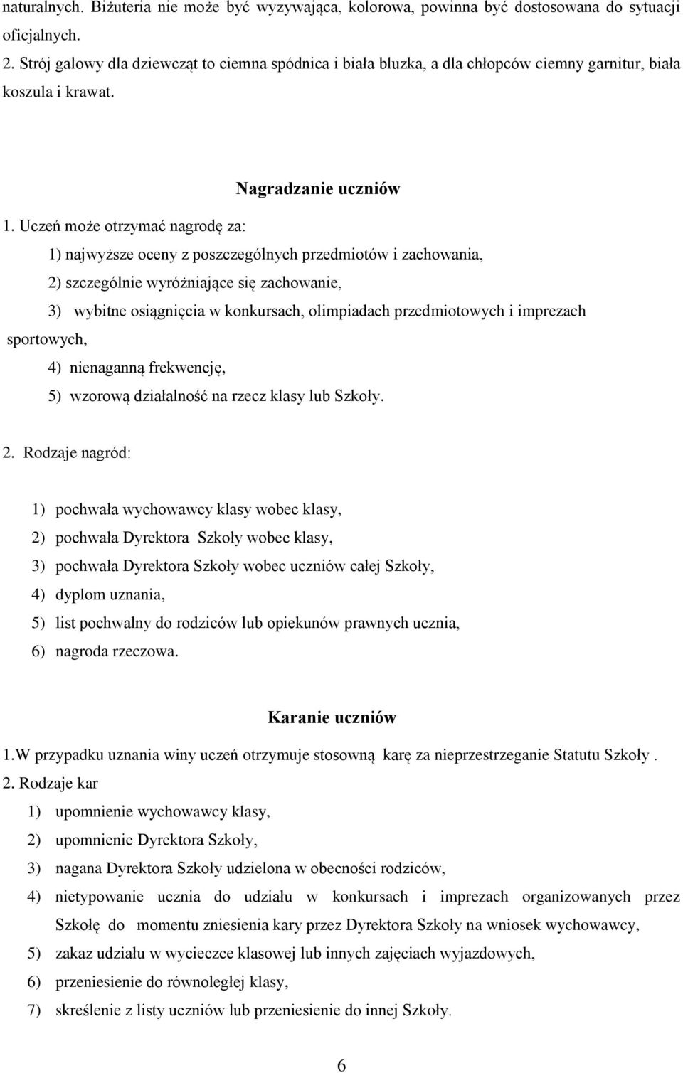 Uczeń może otrzymać nagrodę za: 1) najwyższe oceny z poszczególnych przedmiotów i zachowania, 2) szczególnie wyróżniające się zachowanie, 3) wybitne osiągnięcia w konkursach, olimpiadach