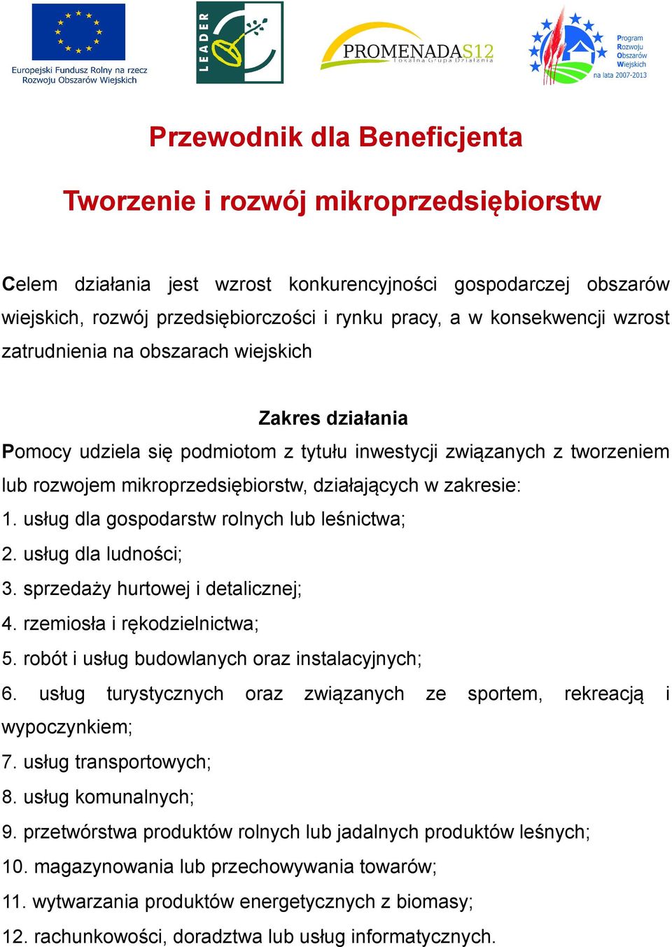 zakresie: 1. usług dla gospodarstw rolnych lub leśnictwa; 2. usług dla ludności; 3. sprzedaży hurtowej i detalicznej; 4. rzemiosła i rękodzielnictwa; 5.