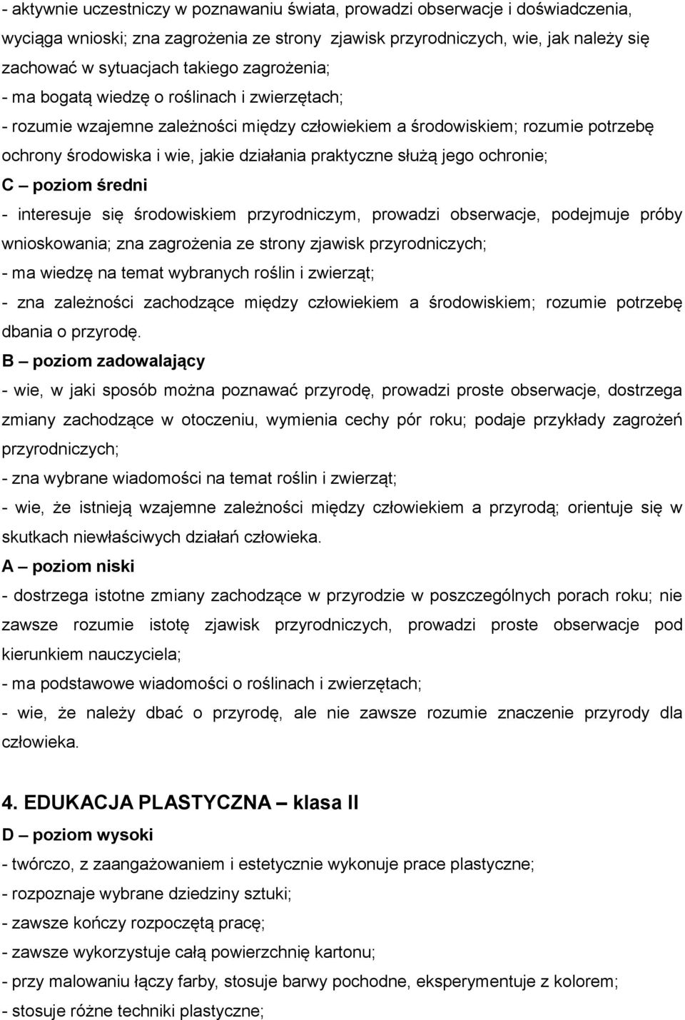 jego ochronie; - interesuje się środowiskiem przyrodniczym, prowadzi obserwacje, podejmuje próby wnioskowania; zna zagrożenia ze strony zjawisk przyrodniczych; - ma wiedzę na temat wybranych roślin i