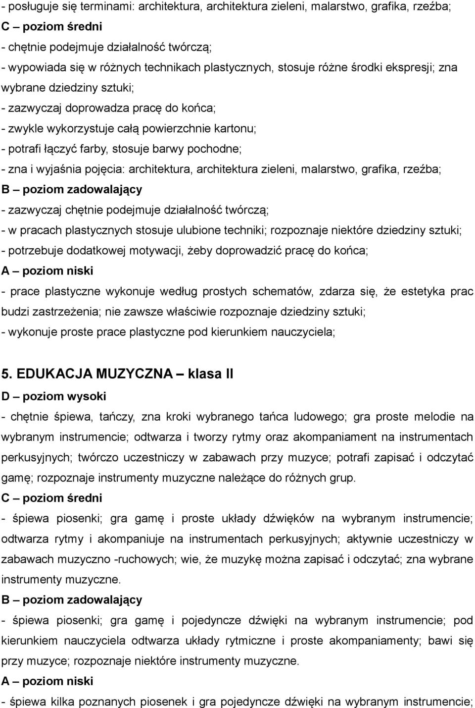 wyjaśnia pojęcia: architektura, architektura zieleni, malarstwo, grafika, rzeźba; - zazwyczaj chętnie podejmuje działalność twórczą; - w pracach plastycznych stosuje ulubione techniki; rozpoznaje