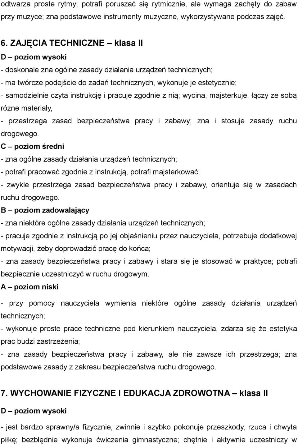 pracuje zgodnie z nią; wycina, majsterkuje, łączy ze sobą różne materiały, - przestrzega zasad bezpieczeństwa pracy i zabawy; zna i stosuje zasady ruchu drogowego.