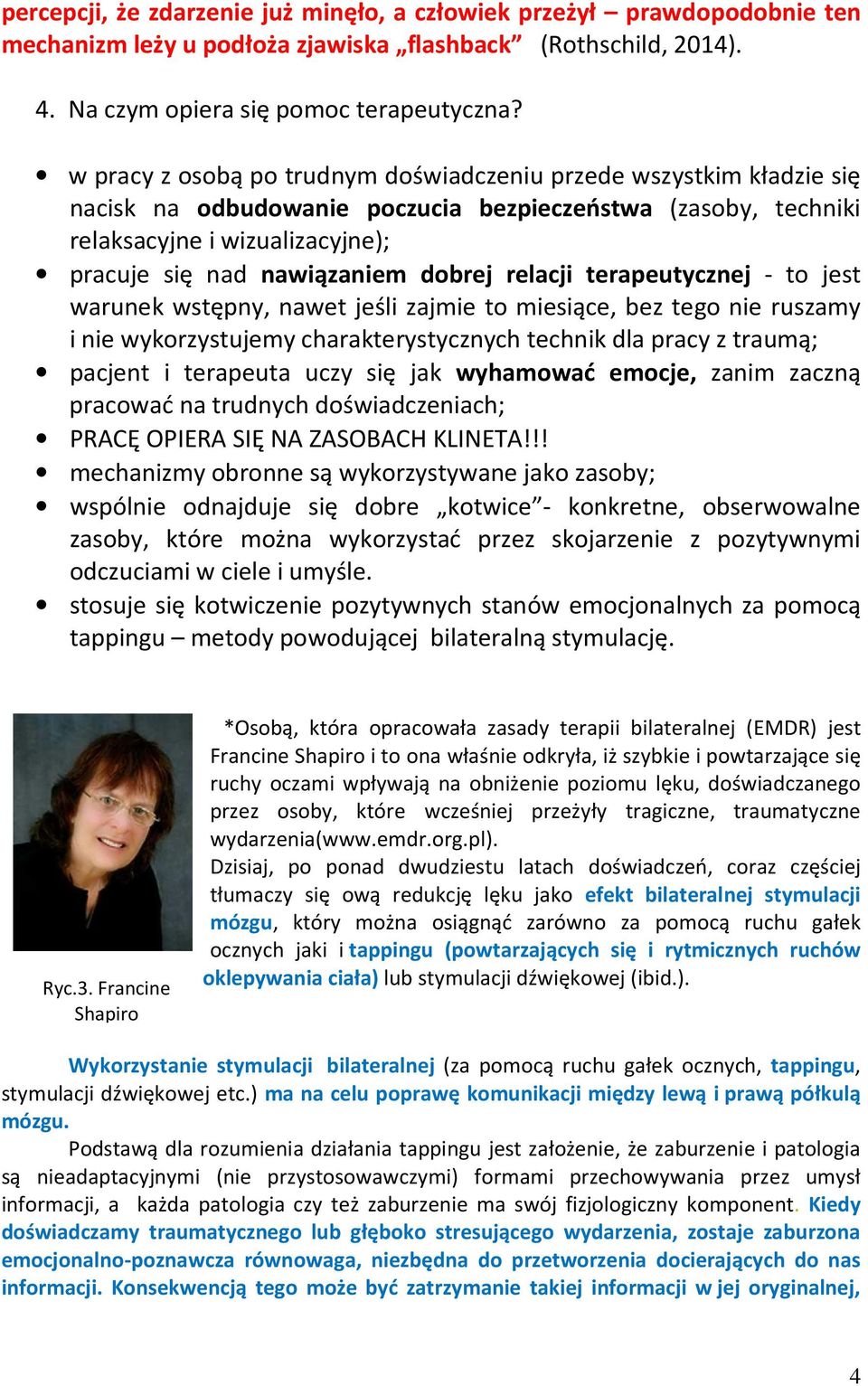 dobrej relacji terapeutycznej - to jest warunek wstępny, nawet jeśli zajmie to miesiące, bez tego nie ruszamy i nie wykorzystujemy charakterystycznych technik dla pracy z traumą; pacjent i terapeuta