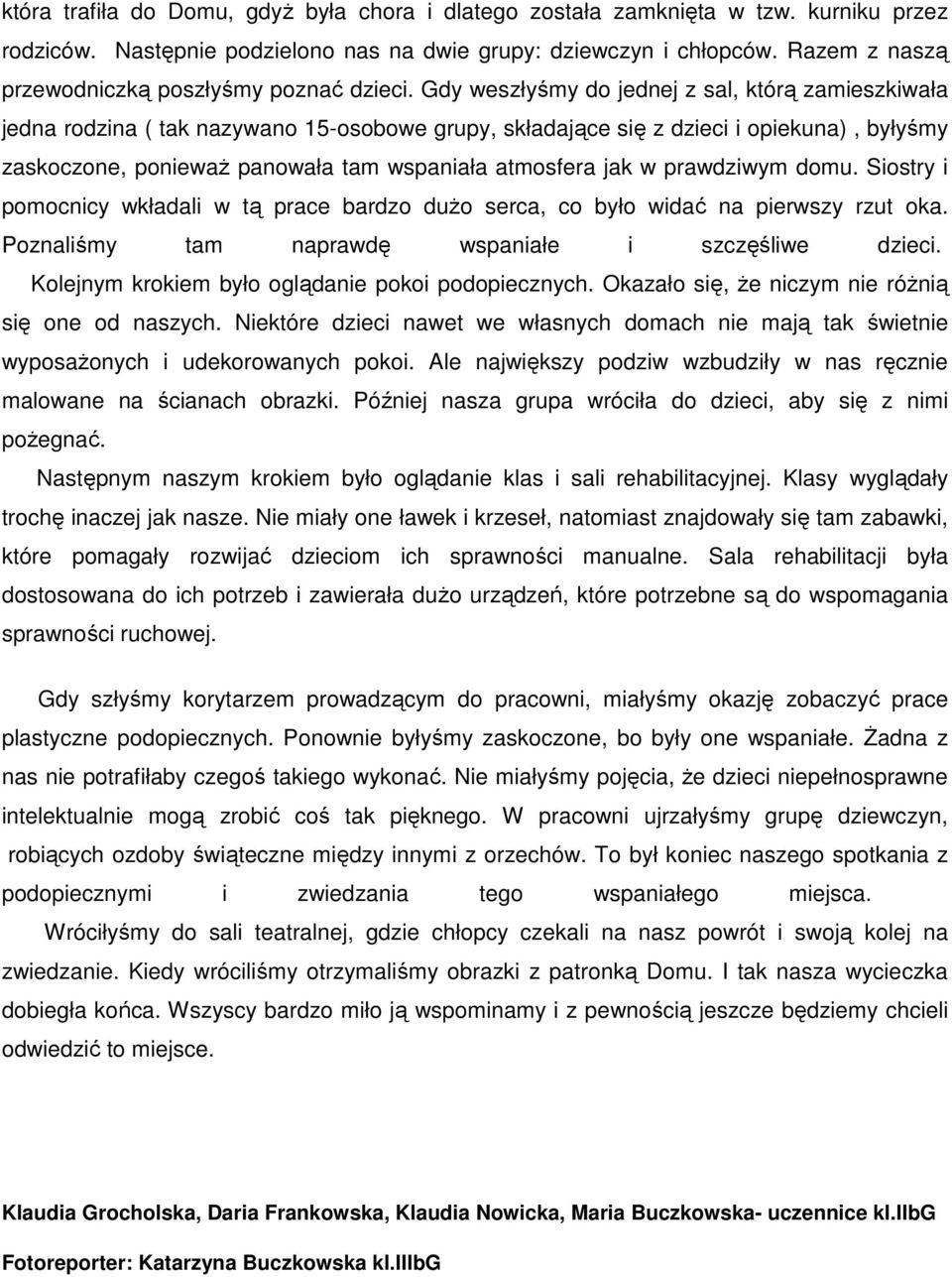 Gdy weszłyśmy do jednej z sal, którą zamieszkiwała jedna rodzina ( tak nazywano 15-osobowe grupy, składające się z dzieci i opiekuna), byłyśmy zaskoczone, poniewaŝ panowała tam wspaniała atmosfera