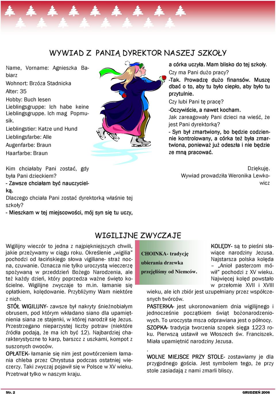 Prowadzę dużo finansów. Muszę dbać o to, aby tu było ciepło, aby było tu przytulnie. Czy lubi Pani tę pracę? -Oczywiście, a nawet kocham. Jak zareagowały Pani dzieci na wieść, że jest Pani dyrektorką?