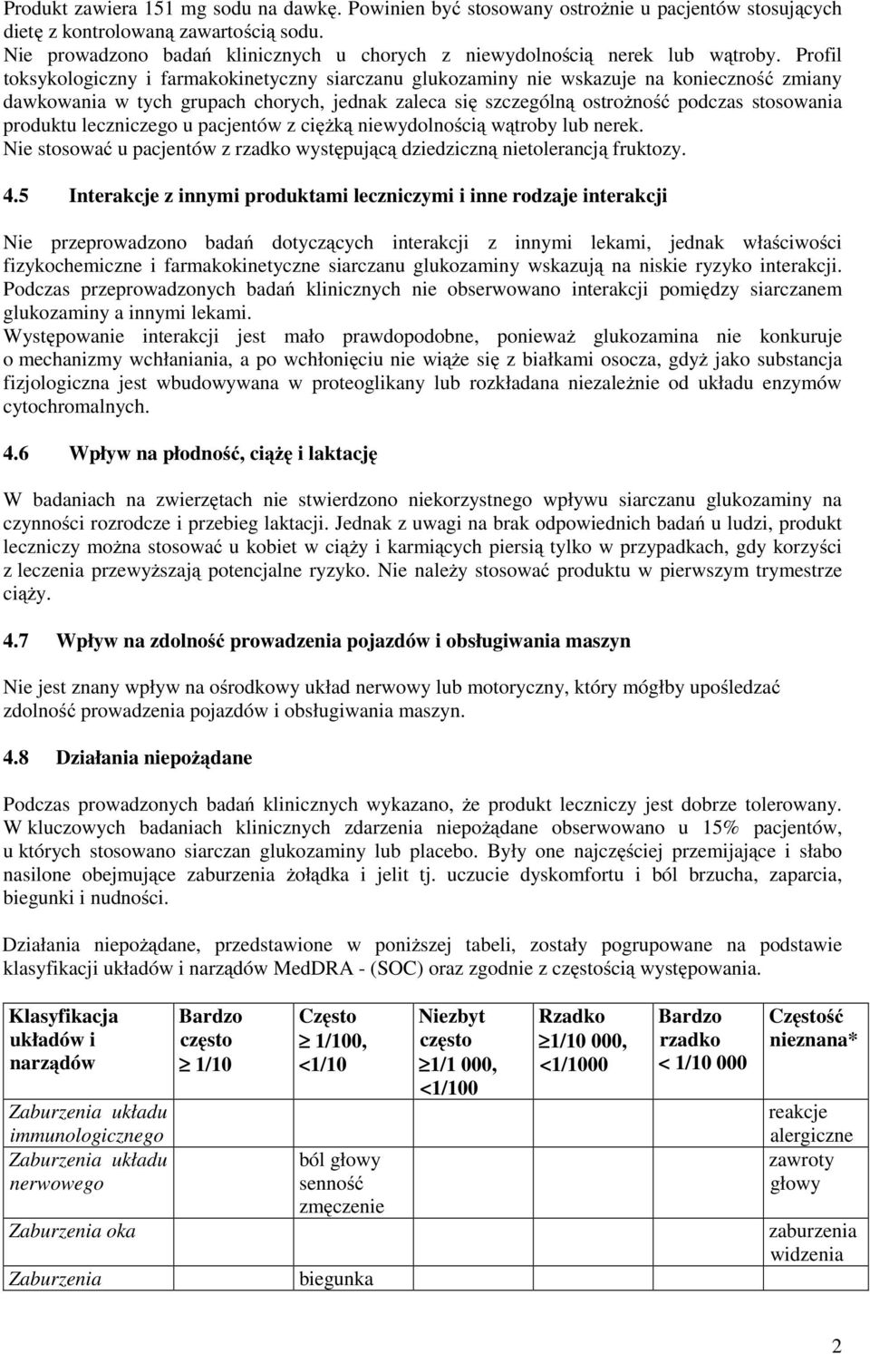 Profil toksykologiczny i farmakokinetyczny siarczanu glukozaminy nie wskazuje na konieczność zmiany dawkowania w tych grupach chorych, jednak zaleca się szczególną ostrożność podczas stosowania