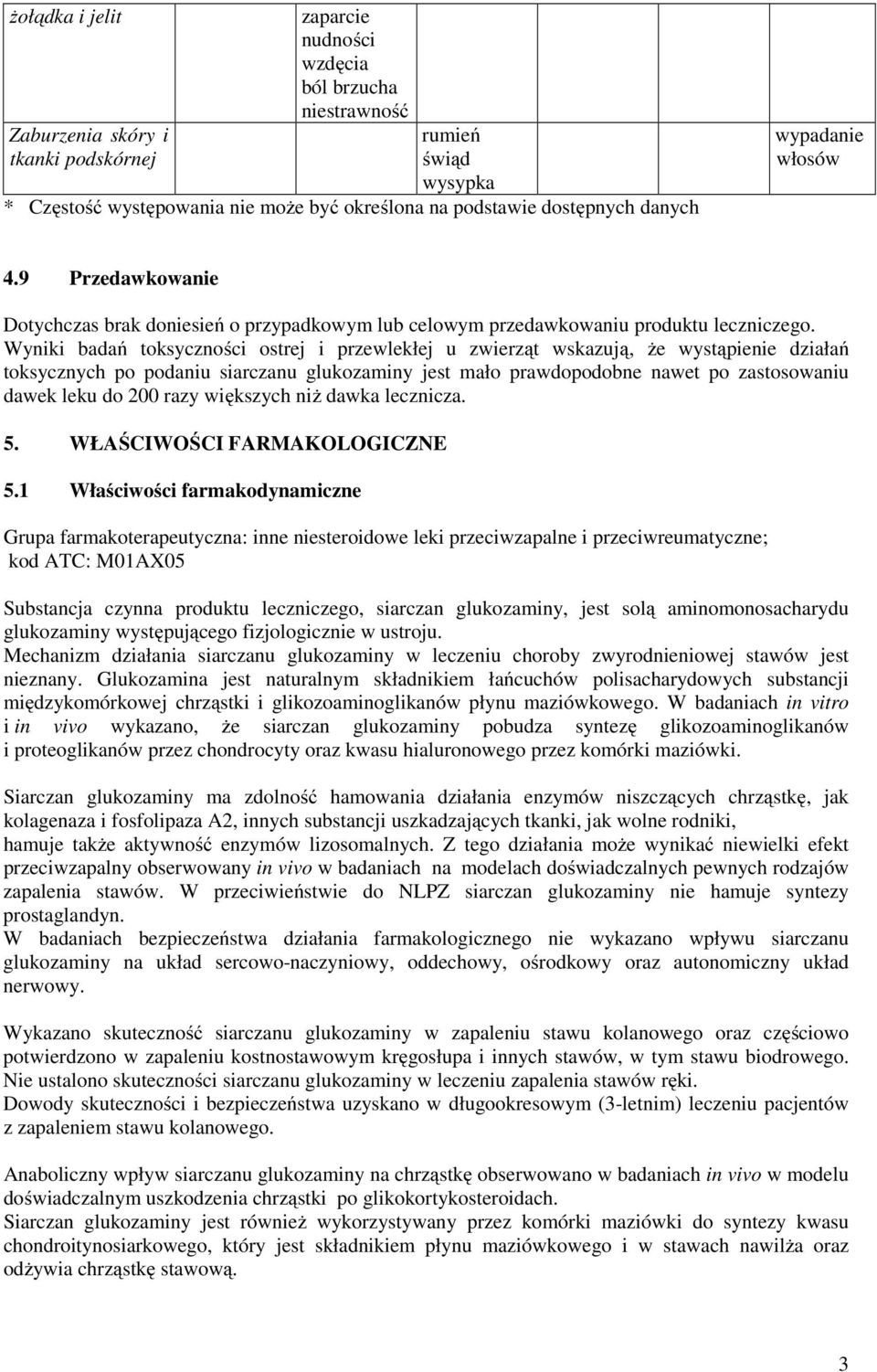 Wyniki badań toksyczności ostrej i przewlekłej u zwierząt wskazują, że wystąpienie działań toksycznych po podaniu siarczanu glukozaminy jest mało prawdopodobne nawet po zastosowaniu dawek leku do 200