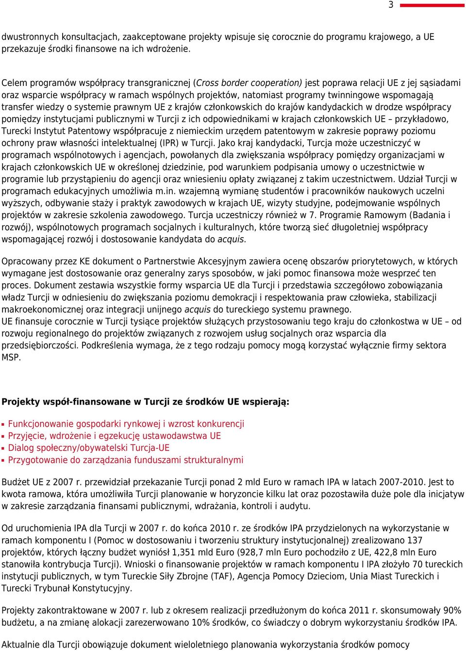 wspomagają transfer wiedzy o systemie prawnym UE z krajów członkowskich do krajów kandydackich w drodze współpracy pomiędzy instytucjami publicznymi w Turcji z ich odpowiednikami w krajach