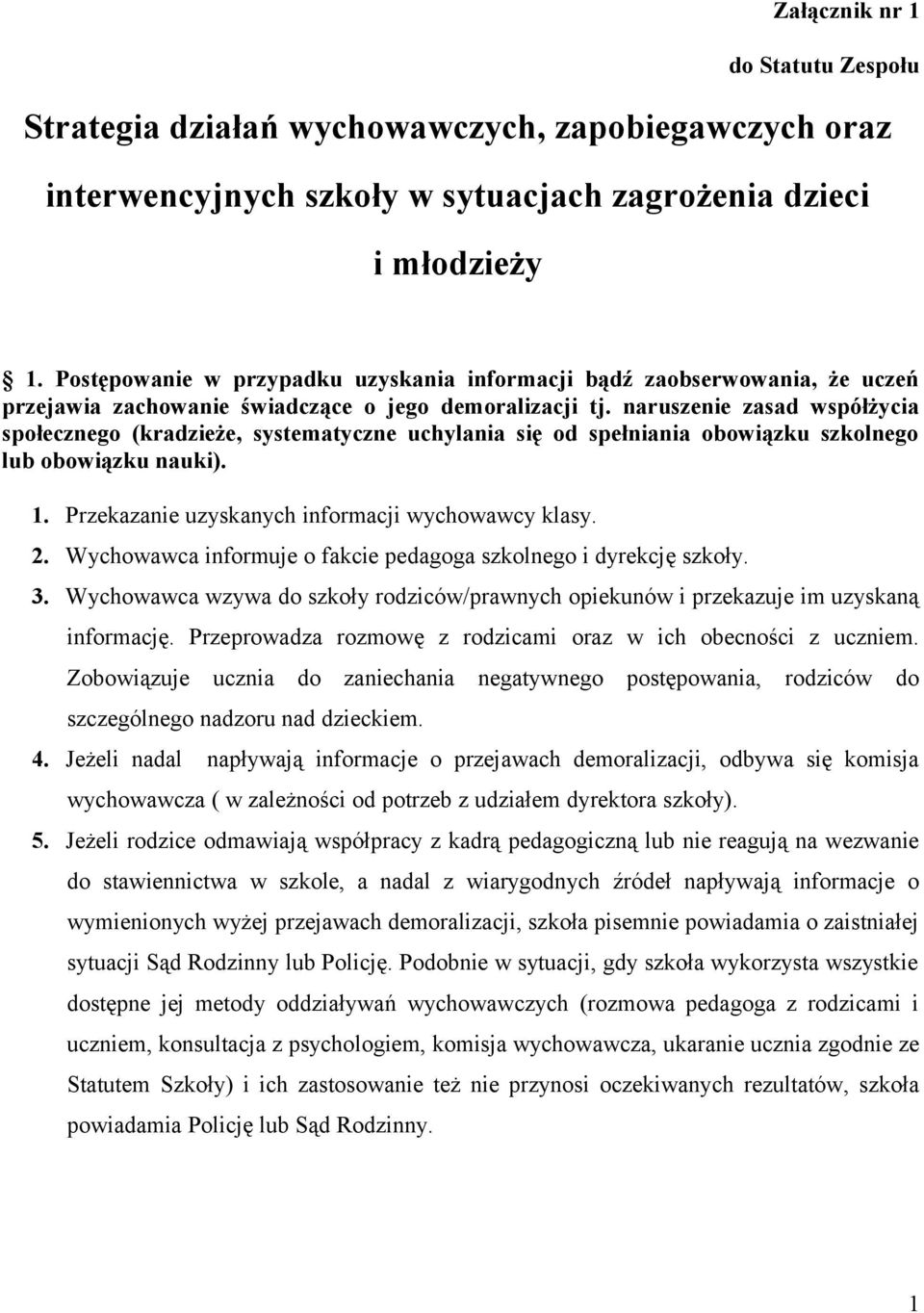 naruszenie zasad współżycia społecznego (kradzieże, systematyczne uchylania się od spełniania obowiązku szkolnego lub obowiązku nauki). 1. Przekazanie uzyskanych informacji wychowawcy klasy. 2.