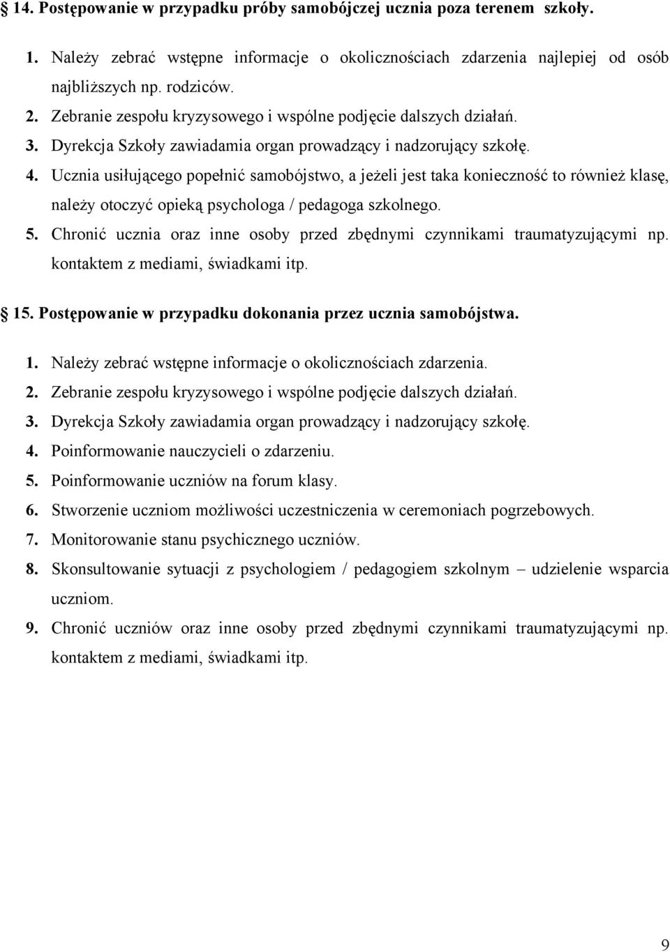 Ucznia usiłującego popełnić samobójstwo, a jeżeli jest taka konieczność to również klasę, należy otoczyć opieką psychologa / pedagoga szkolnego. 5.