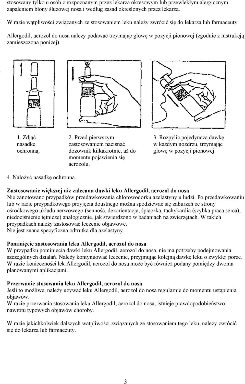 Allergodil, aerozol do nosa należy podawać trzymając głowę w pozycji pionowej (zgodnie z instrukcją zamieszczoną poniżej). 1. Zdjąć nasadkę ochronną. 2.