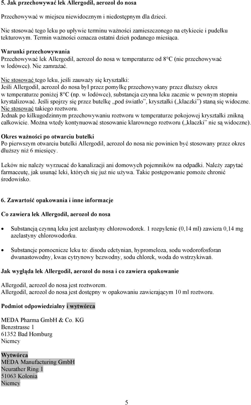 Warunki przechowywania Przechowywać lek Allergodil, aerozol do nosa w temperaturze od 8 C (nie przechowywać w lodówce). Nie zamrażać.