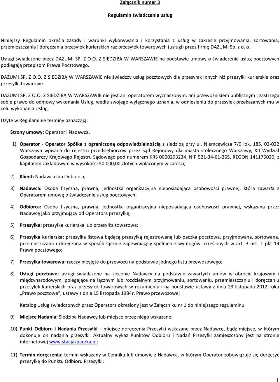 O. Z SIEDZIBĄ W WARSZAWIE na podstawie umowy o świadczenie usług pocztowych podlegają przepisom Prawa Pocztowego. DAZUMI SP. Z O.O. Z SIEDZIBĄ W WARSZAWIE nie świadczy usług pocztowych dla przesyłek innych niż przesyłki kurierskie oraz przesyłki towarowe.