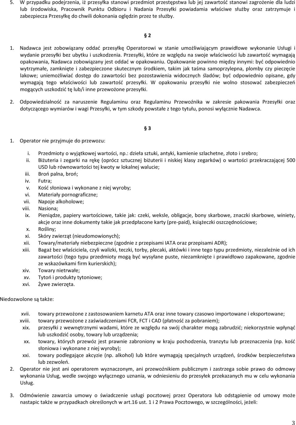 Nadawca jest zobowiązany oddać przesyłkę Operatorowi w stanie umożliwiającym prawidłowe wykonanie Usługi i wydanie przesyłki bez ubytku i uszkodzenia.