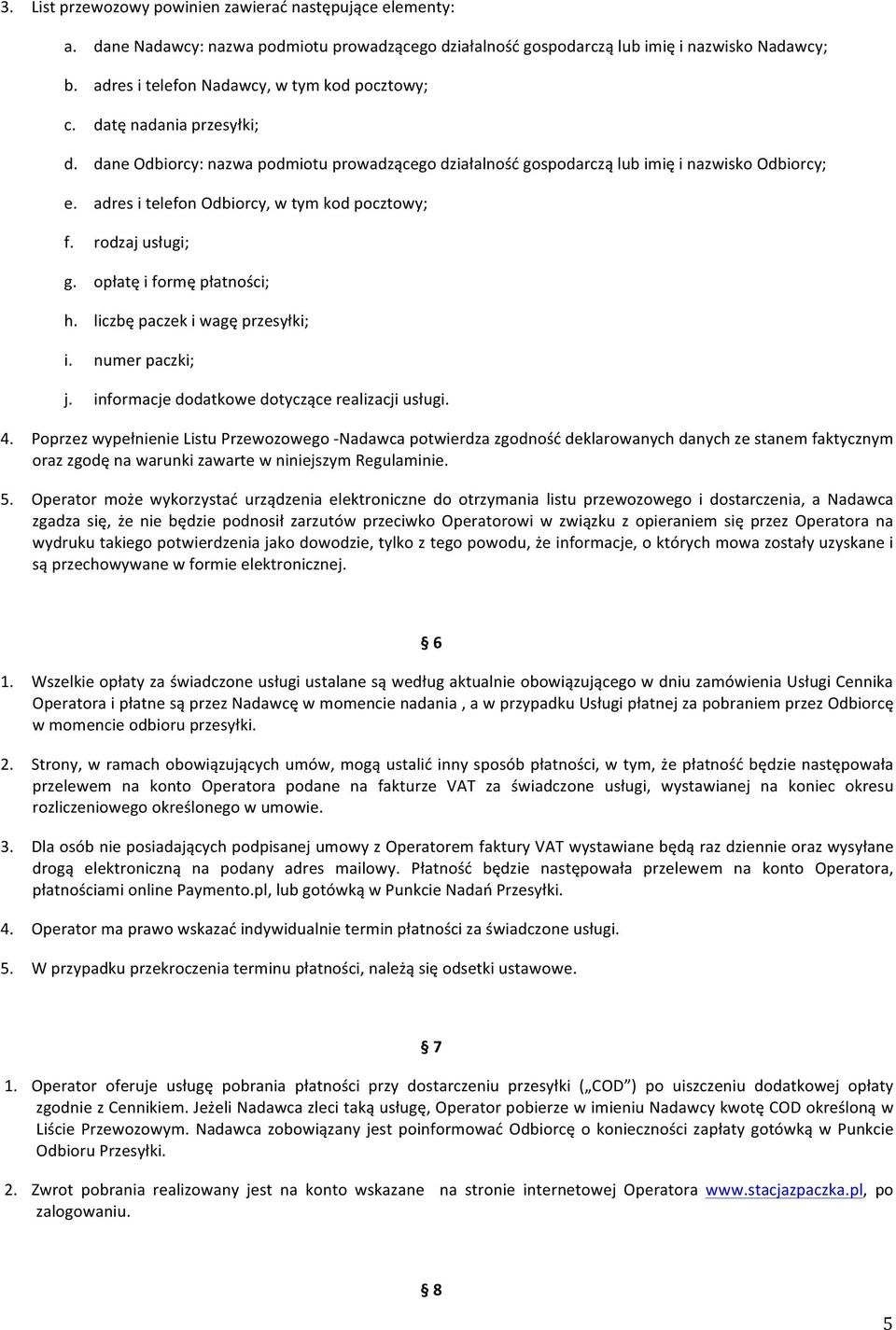 adres i telefon Odbiorcy, w tym kod pocztowy; f. rodzaj usługi; g. opłatę i formę płatności; h. liczbę paczek i wagę przesyłki; i. numer paczki; j. informacje dodatkowe dotyczące realizacji usługi. 4.