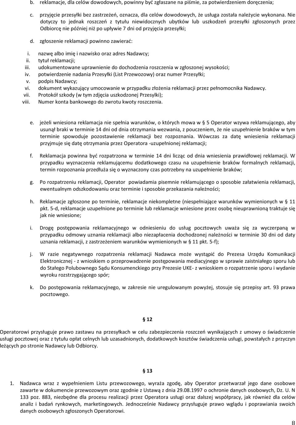 Nie dotyczy to jednak roszczeń z tytułu niewidocznych ubytków lub uszkodzeń przesyłki zgłoszonych przez Odbiorcę nie później niż po upływie 7 dni od przyjęcia przesyłki; d.