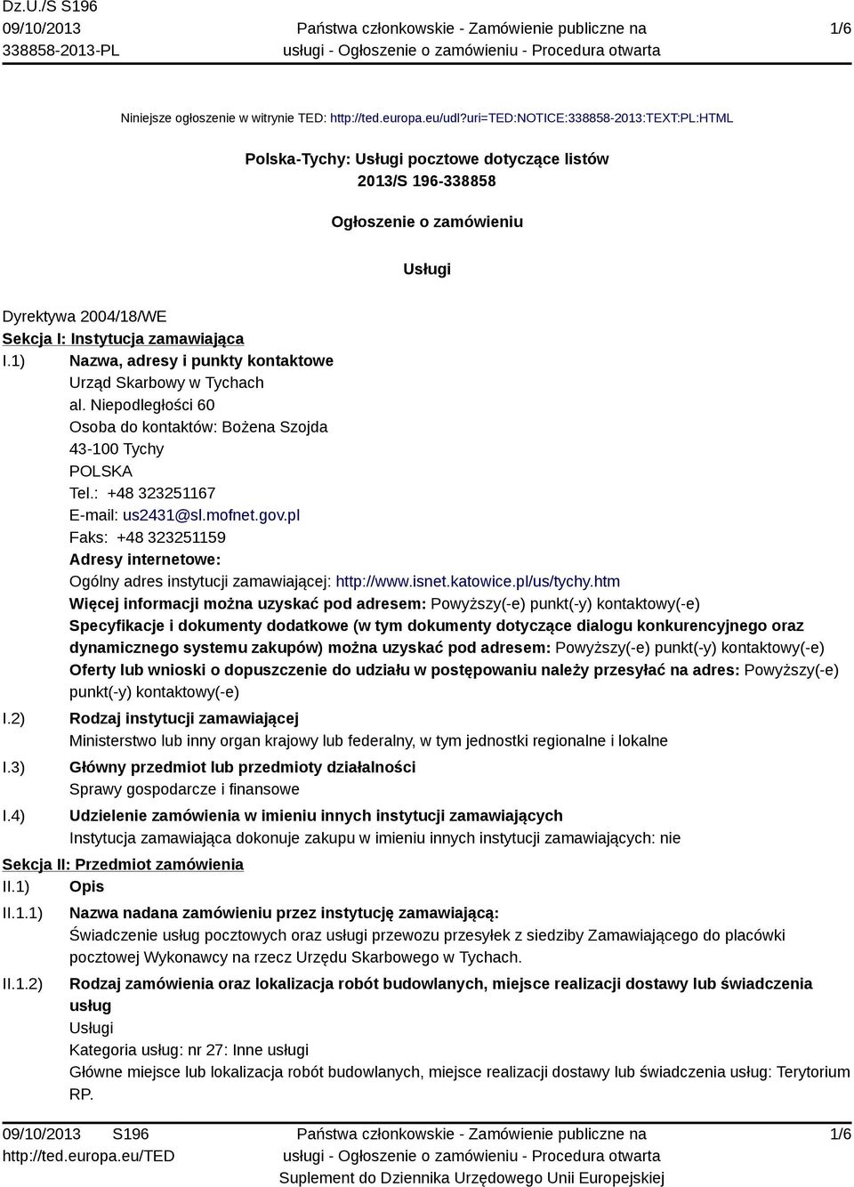 1) Nazwa, adresy i punkty kontaktowe Urząd Skarbowy w Tychach al. Niepodległości 60 Osoba do kontaktów: Bożena Szojda 43-100 Tychy POLSKA Tel.: +48 323251167 E-mail: us2431@sl.mofnet.gov.