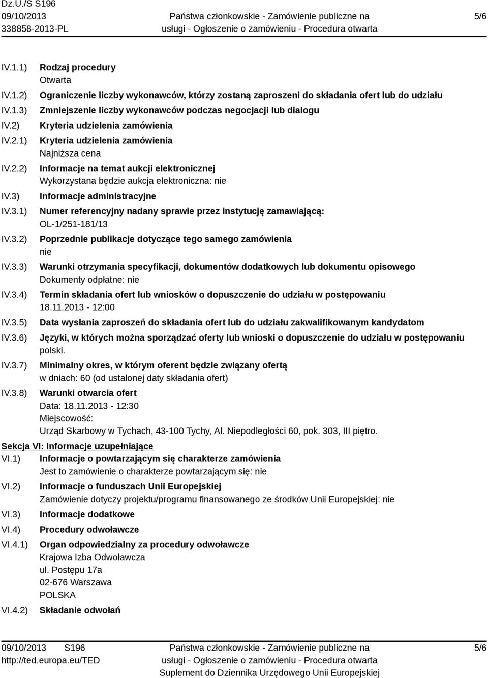 IV.3.1) IV.3.2) IV.3.3) IV.3.4) IV.3.5) IV.3.6) IV.3.7) IV.3.8) Rodzaj procedury Otwarta Ograniczenie liczby wykonawców, którzy zostaną zaproszeni do składania ofert lub do udziału Zmniejszenie