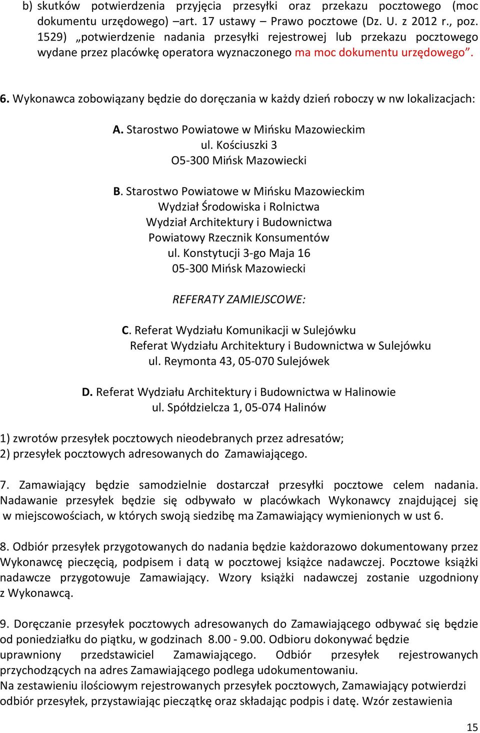 Wykonawca zobowiązany będzie do doręczania w każdy dzień roboczy w nw lokalizacjach: A. Starostwo Powiatowe w Mińsku Mazowieckim ul. Kościuszki 3 O5 300 Mińsk Mazowiecki B.