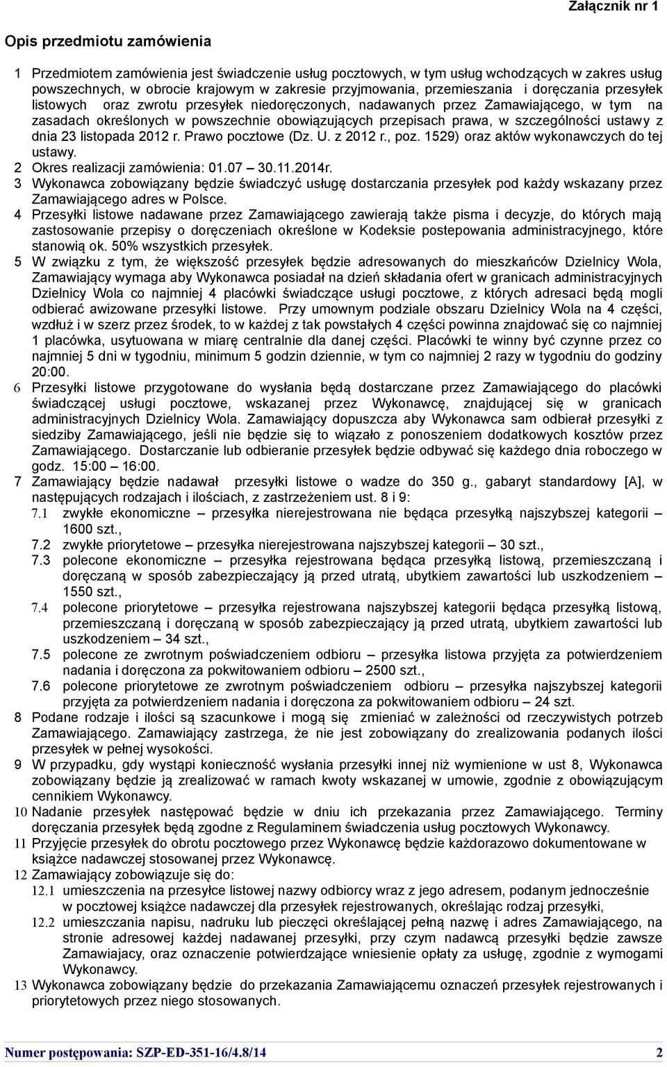 szczególności ustawy z dnia 23 listopada 2012 r. Prawo pocztowe (Dz. U. z 2012 r., poz. 1529) oraz aktów wykonawczych do tej ustawy. 2 Okres realizacji zamówienia: 01.07 30.11.2014r.