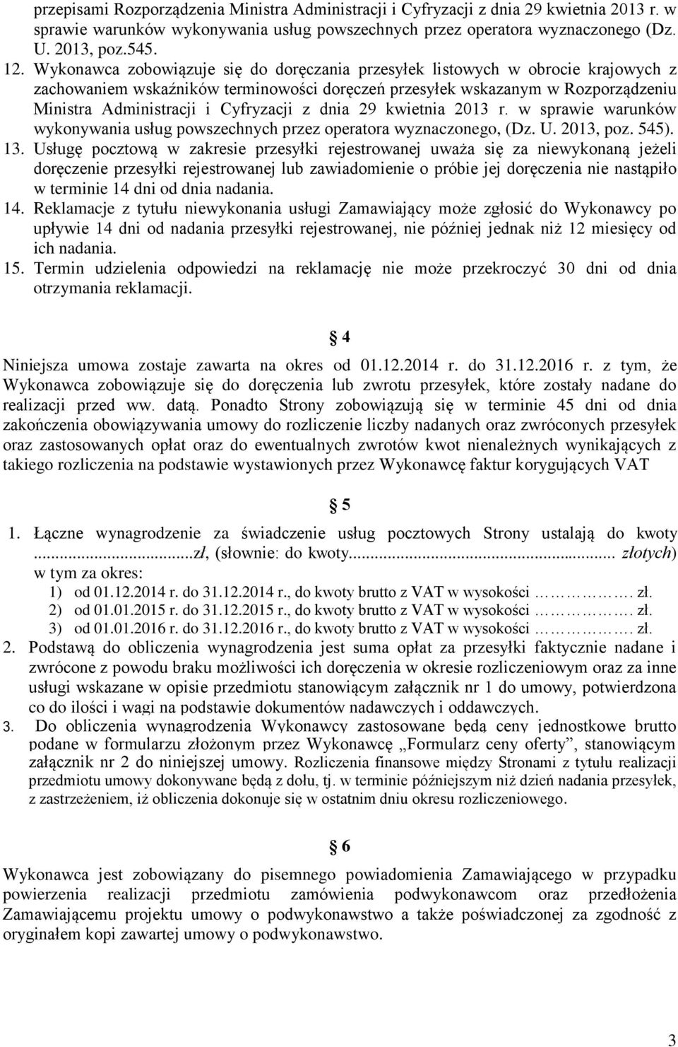 z dnia 29 kwietnia 2013 r. w sprawie warunków wykonywania usług powszechnych przez operatora wyznaczonego, (Dz. U. 2013, poz. 545). 13.