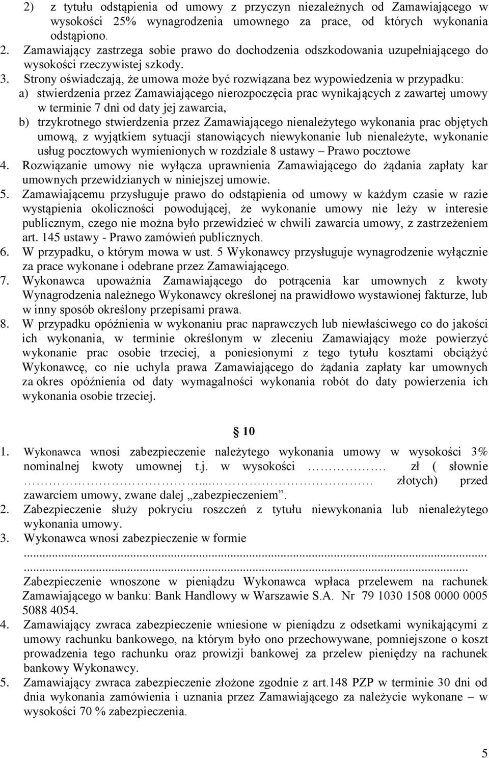 Strony oświadczają, że umowa może być rozwiązana bez wypowiedzenia w przypadku: a) stwierdzenia przez Zamawiającego nierozpoczęcia prac wynikających z zawartej umowy w terminie 7 dni od daty jej