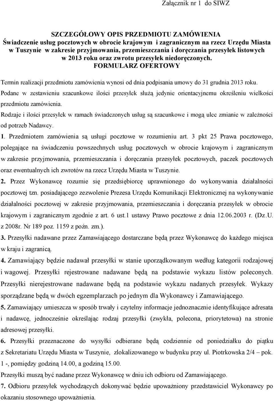 Podane w zestawieniu szacunkowe ilości przesyłek służą jedynie orientacyjnemu określeniu wielkości przedmiotu zamówienia.