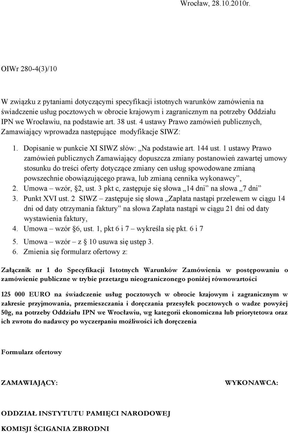 na podstawie art. 38 ust. 4 ustawy Prawo zamówień publicznych, Zamawiający wprowadza następujące modyfikacje SIWZ: 1. Dopisanie w punkcie XI SIWZ słów: Na podstawie art. 144 ust.