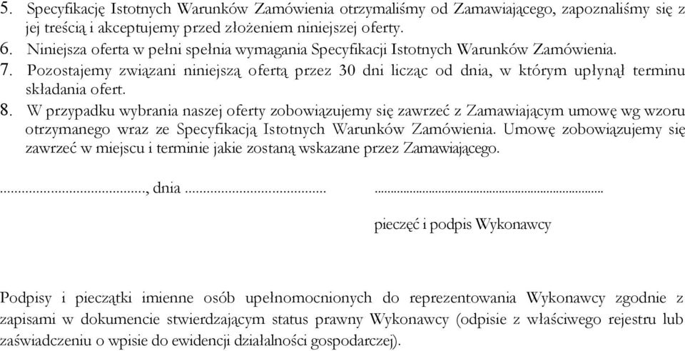 8. W przypadku wybrania naszej oferty zobowiązujemy się zawrzeć z Zamawiającym umowę wg wzoru otrzymanego wraz ze Specyfikacją Istotnych Warunków Zamówienia.
