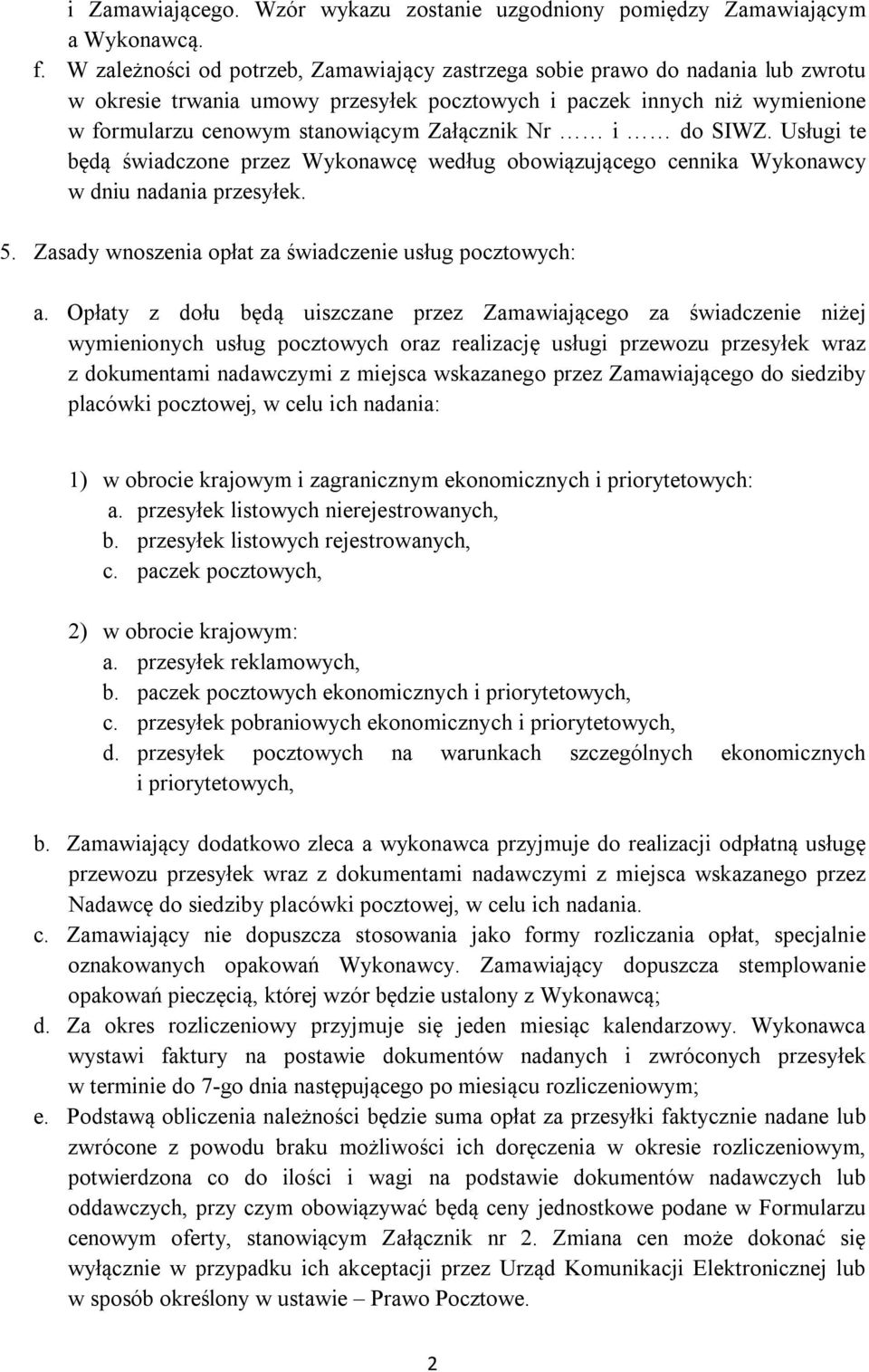 Nr i do SIWZ. Usługi te będą świadczone przez Wykonawcę według obowiązującego cennika Wykonawcy w dniu nadania przesyłek. 5. Zasady wnoszenia opłat za świadczenie usług pocztowych: a.