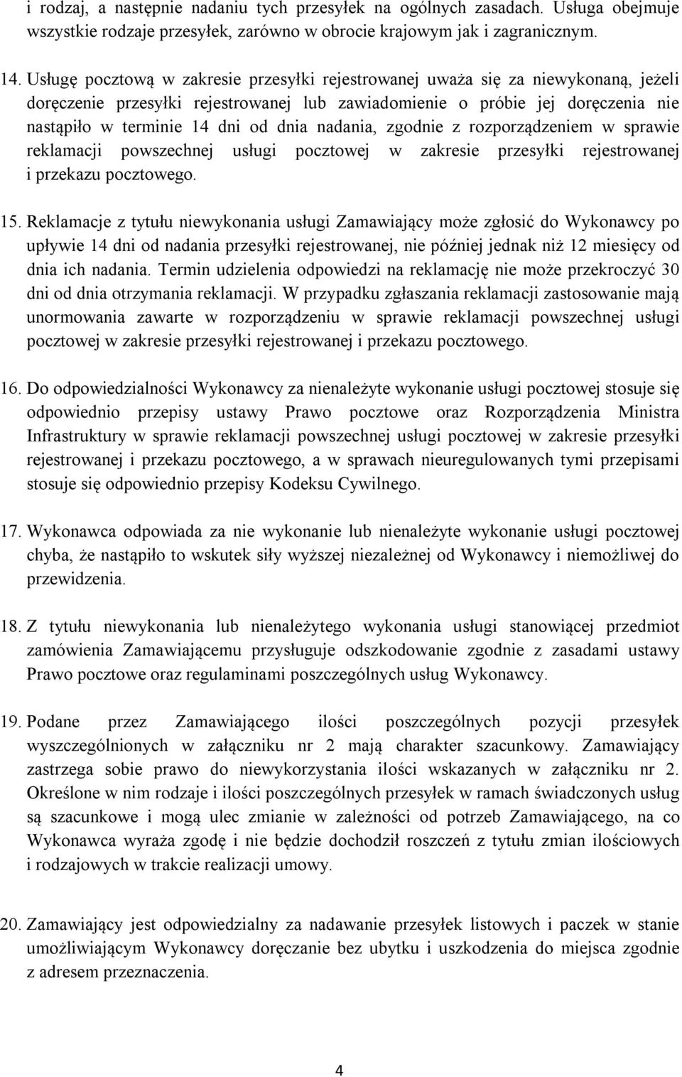 dnia nadania, zgodnie z rozporządzeniem w sprawie reklamacji powszechnej usługi pocztowej w zakresie przesyłki rejestrowanej i przekazu pocztowego. 15.