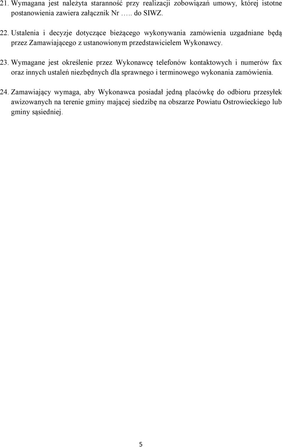 Wymagane jest określenie przez Wykonawcę telefonów kontaktowych i numerów fax oraz innych ustaleń niezbędnych dla sprawnego i terminowego wykonania