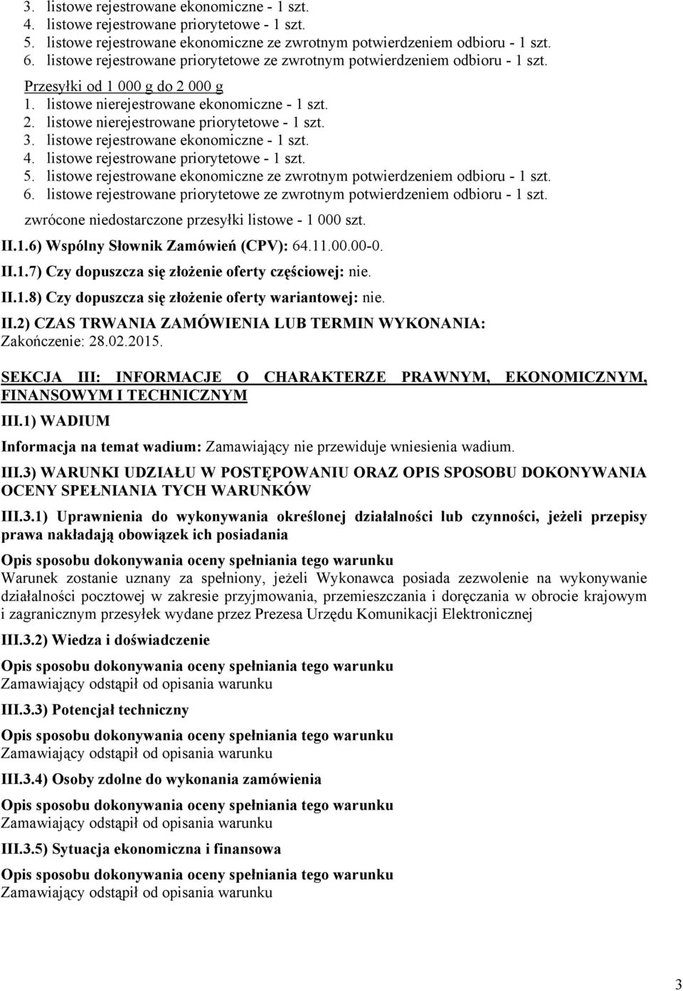 SEKCJA III: INFORMACJE O CHARAKTERZE PRAWNYM, EKONOMICZNYM, FINANSOWYM I TECHNICZNYM III.1) WADIUM Informacja na temat wadium: Zamawiający nie przewiduje wniesienia wadium. III.3) WARUNKI UDZIAŁU W POSTĘPOWANIU ORAZ OPIS SPOSOBU DOKONYWANIA OCENY SPEŁNIANIA TYCH WARUNKÓW III.