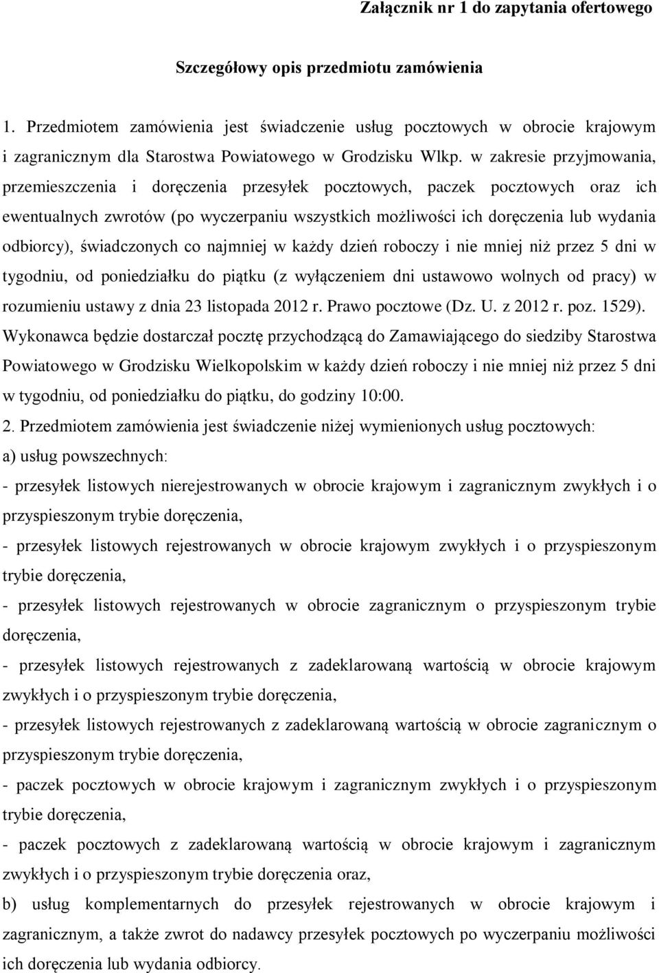 w zakresie przyjmowania, przemieszczenia i doręczenia przesyłek pocztowych, paczek pocztowych oraz ich ewentualnych zwrotów (po wyczerpaniu wszystkich możliwości ich doręczenia lub wydania odbiorcy),