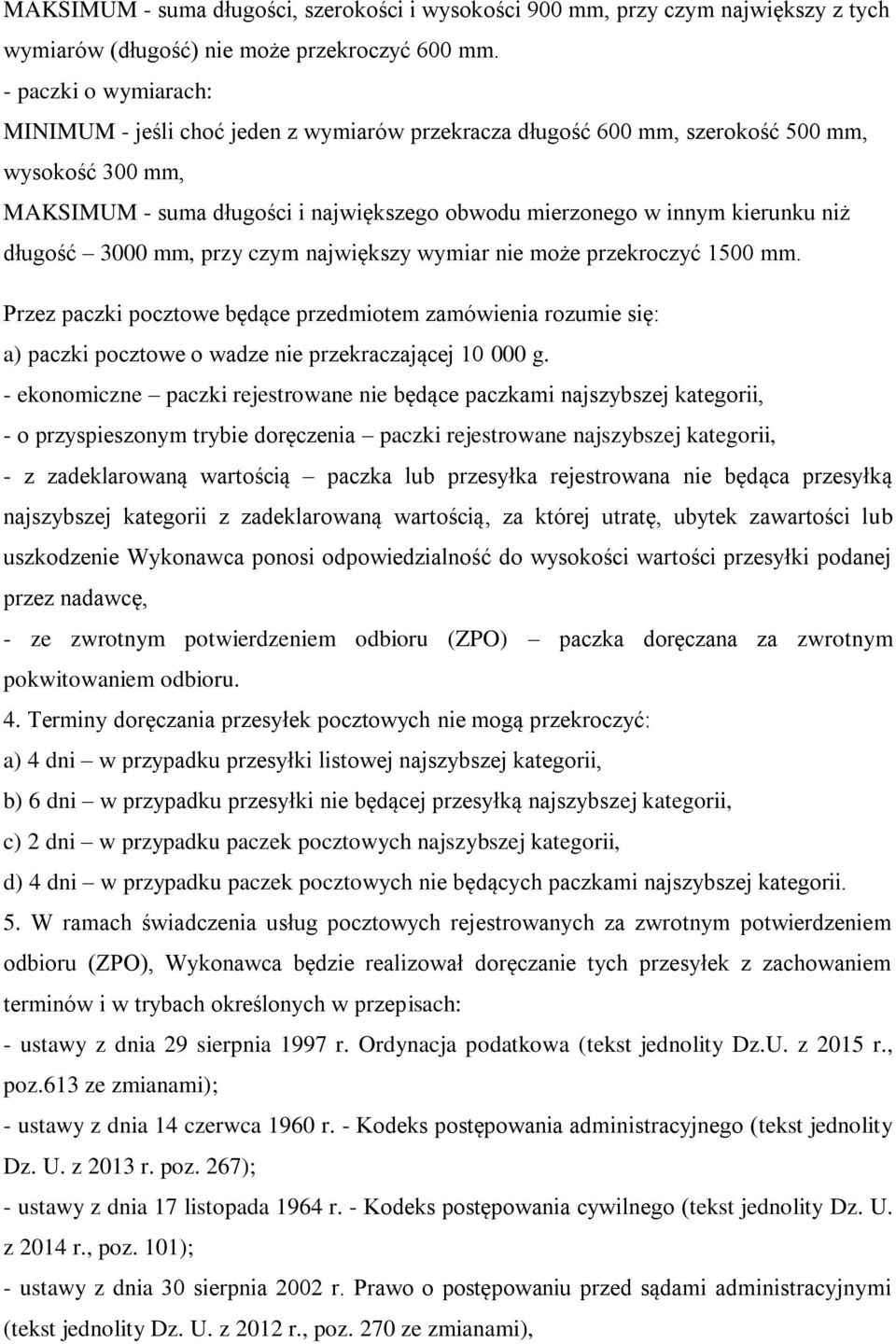 niż długość 3000 mm, przy czym największy wymiar nie może przekroczyć 1500 mm. Przez paczki pocztowe będące przedmiotem zamówienia rozumie się: a) paczki pocztowe o wadze nie przekraczającej 10 000 g.