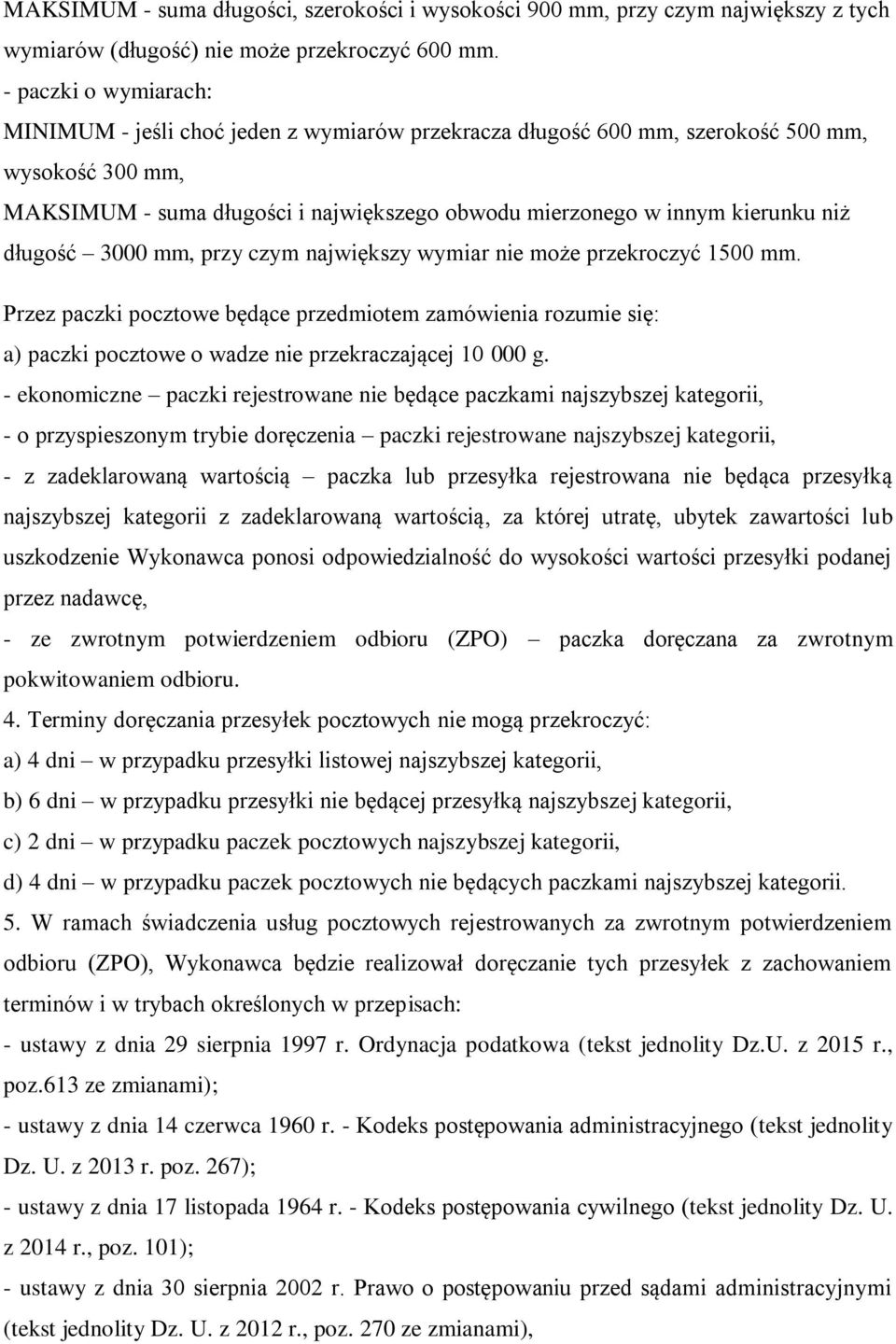 niż długość 3000 mm, przy czym największy wymiar nie może przekroczyć 1500 mm. Przez paczki pocztowe będące przedmiotem zamówienia rozumie się: a) paczki pocztowe o wadze nie przekraczającej 10 000 g.